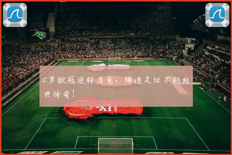 c罗欧冠逆转马竞，缔造足坛不朽经典传奇！