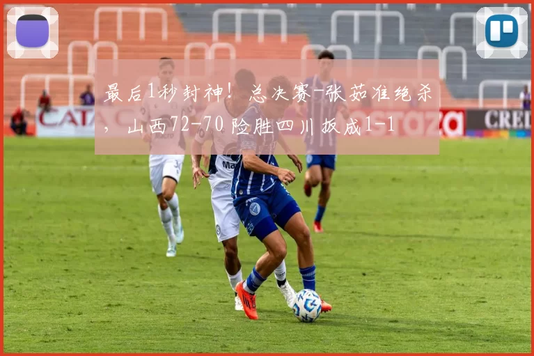 最后1秒封神！总决赛-张茹准绝杀，山西72-70 险胜四川扳成1-1