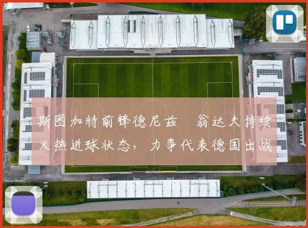 斯图加特前锋德尼兹・翁达夫持续火热进球状态，力争代表德国出战世界杯_对阵_比赛