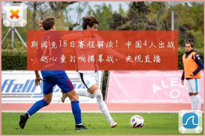 斯诺克18日赛程解读！中国4人出战，赵心童打响揭幕战，央视直播