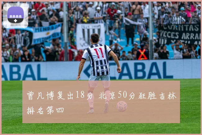 曾凡博复出18分 北京50分狂胜吉林排名第四