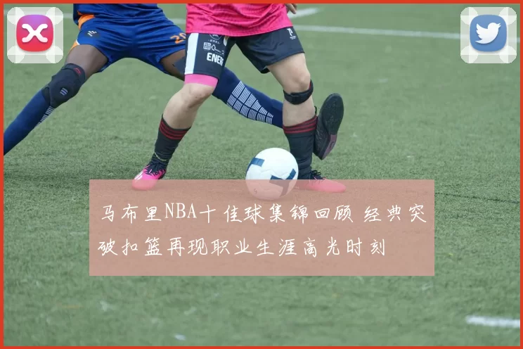 马布里NBA十佳球集锦回顾 经典突破扣篮再现职业生涯高光时刻