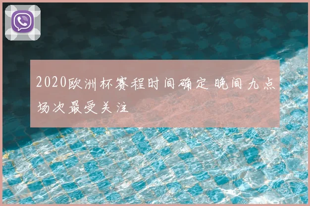 2020欧洲杯赛程时间确定 晚间九点场次最受关注