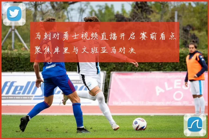 马刺对勇士视频直播开启 赛前看点聚焦库里与文班亚马对决