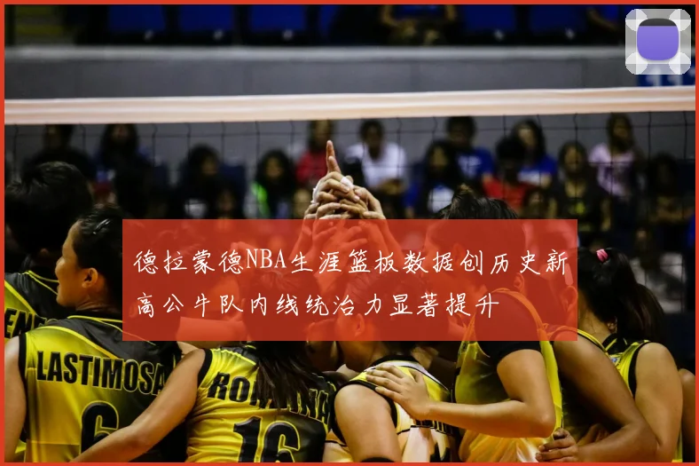 德拉蒙德NBA生涯篮板数据创历史新高公牛队内线统治力显著提升