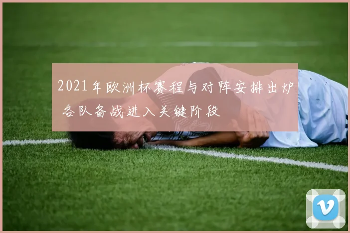 2021年欧洲杯赛程与对阵安排出炉 各队备战进入关键阶段