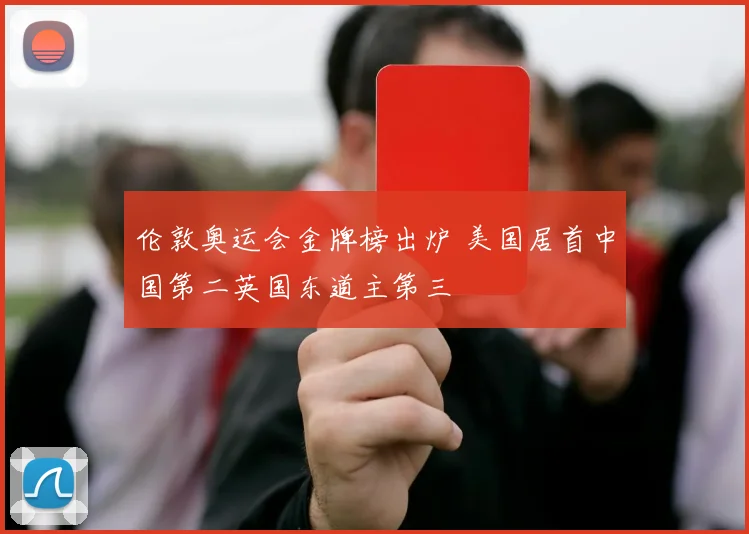 伦敦奥运会金牌榜出炉 美国居首中国第二英国东道主第三